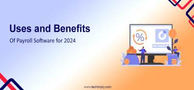 Uses and Benefits of Payroll Software for 2024